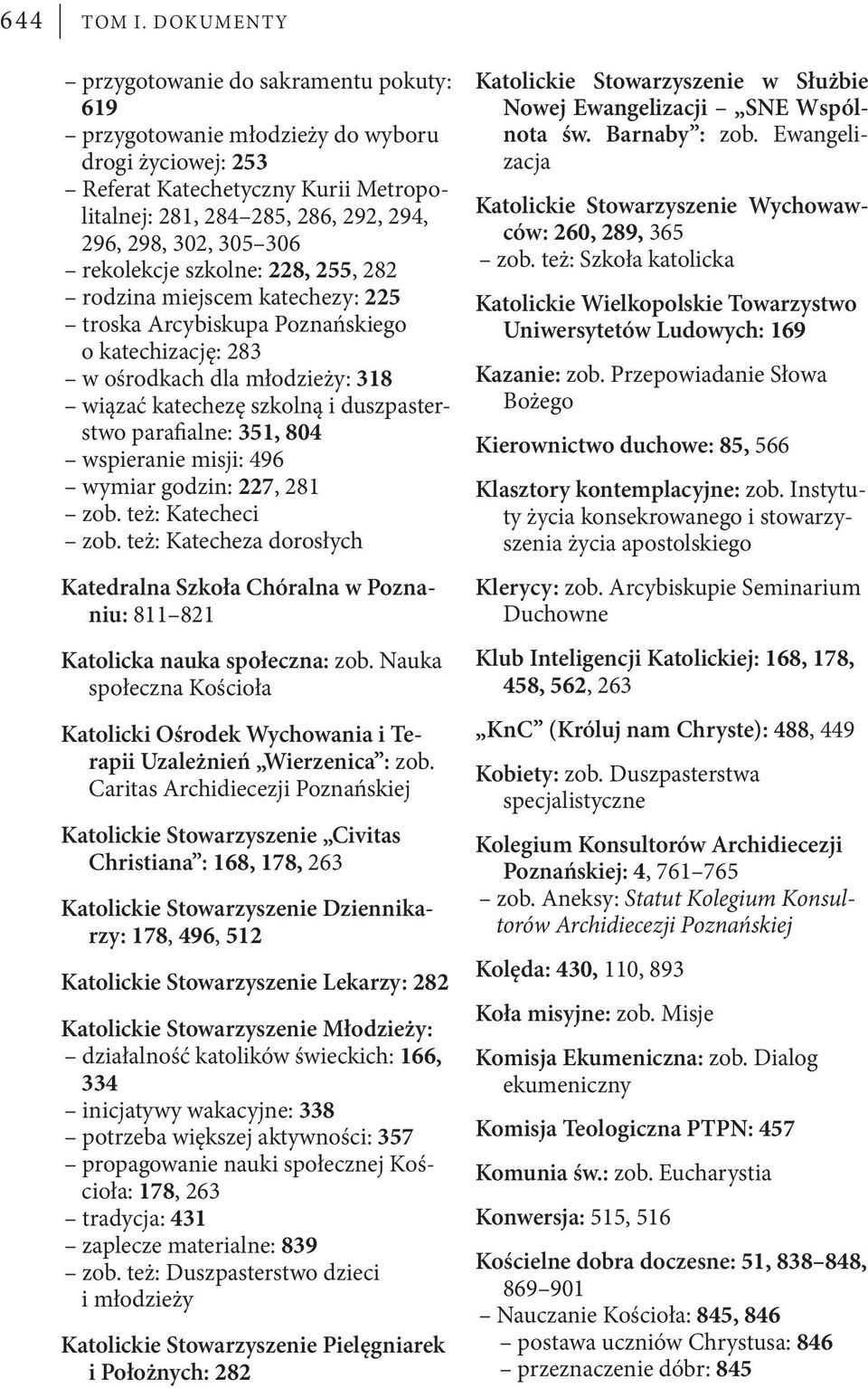 306 rekolekcje szkolne: 228, 255, 282 rodzina miejscem katechezy: 225 troska Arcybiskupa Poznańskiego o katechizację: 283 w ośrodkach dla młodzieży: 318 wiązać katechezę szkolną i duszpasterstwo