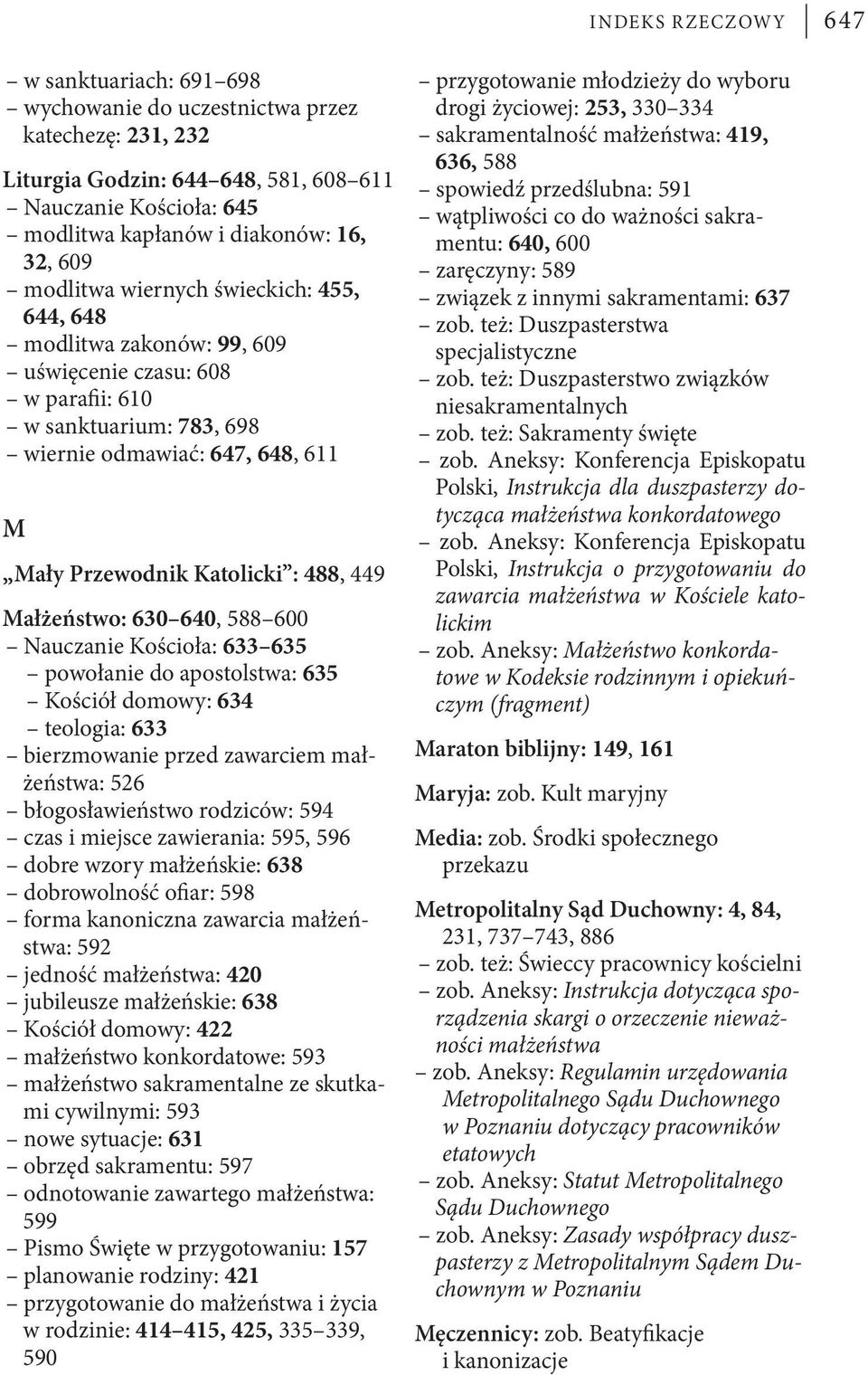 488, 449 Małżeństwo: 630 640, 588 600 Nauczanie Kościoła: 633 635 powołanie do apostolstwa: 635 Kościół domowy: 634 teologia: 633 bierzmowanie przed zawarciem małżeństwa: 526 błogosławieństwo