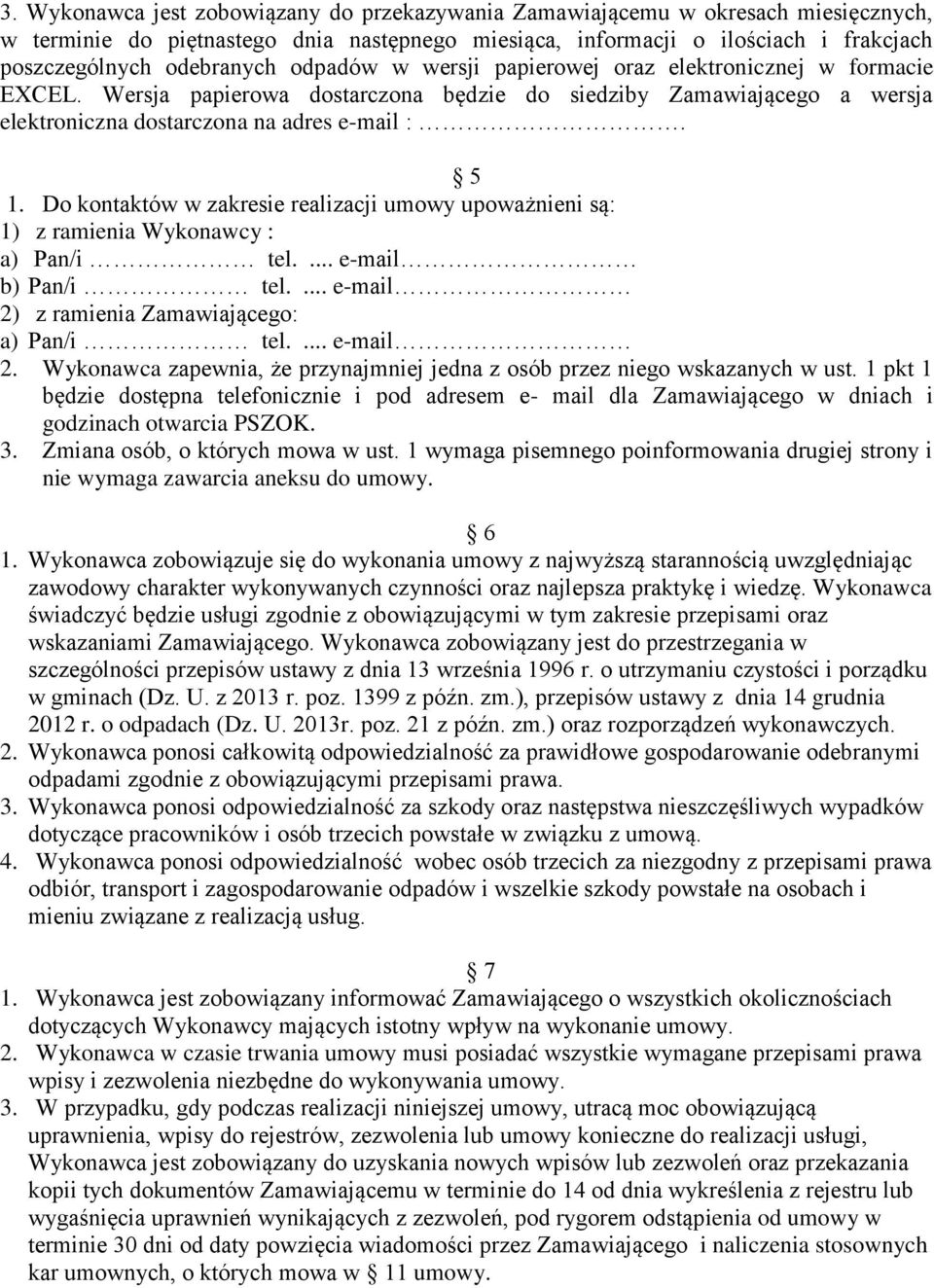 Do kontaktów w zakresie realizacji umowy upoważnieni są: 1) z ramienia Wykonawcy : a) Pan/i tel.... e-mail b) Pan/i tel.... e-mail 2)