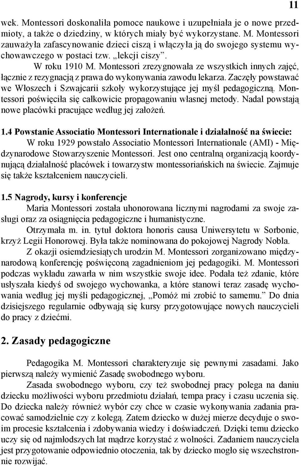 Zaczęły powstawać we Włoszech i Szwajcarii szkoły wykorzystujące jej myśl pedagogiczną. Montessori poświęciła się całkowicie propagowaniu własnej metody.