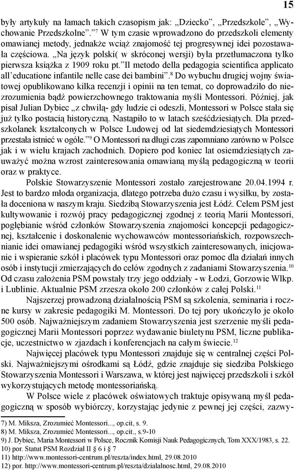 Na język polski( w skróconej wersji) była przetłumaczona tylko pierwsza książka z 1909 roku pt. Il metodo della pedagogia scientifica applicato all educatione infantile nelle case dei bambini.