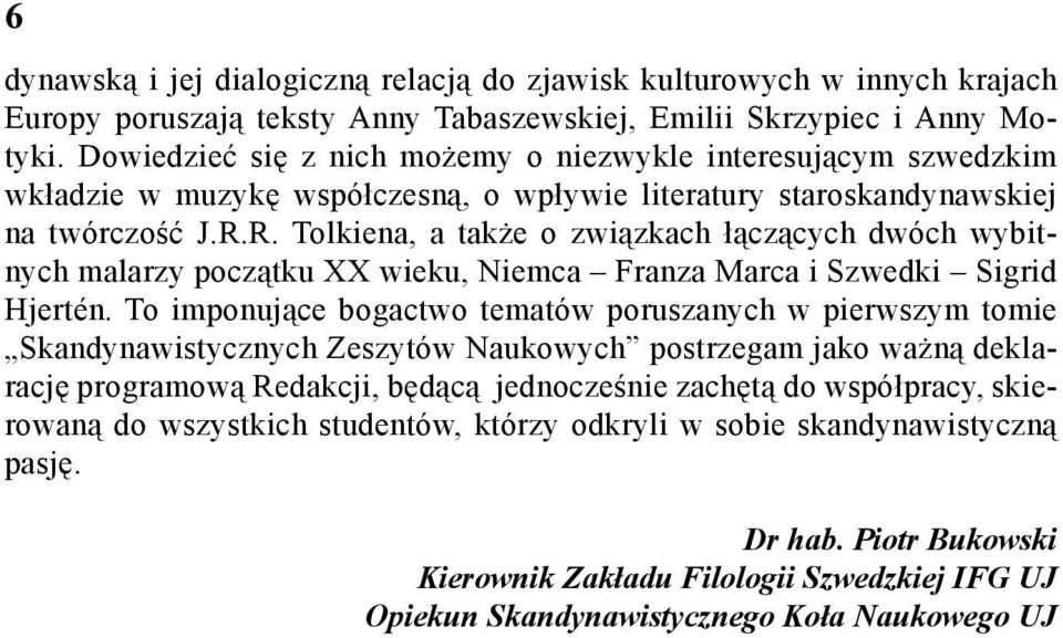 R. Tolkiena, a także o związkach łączących dwóch wybitnych malarzy początku XX wieku, Niemca Franza Marca i Szwedki Sigrid Hjertén.