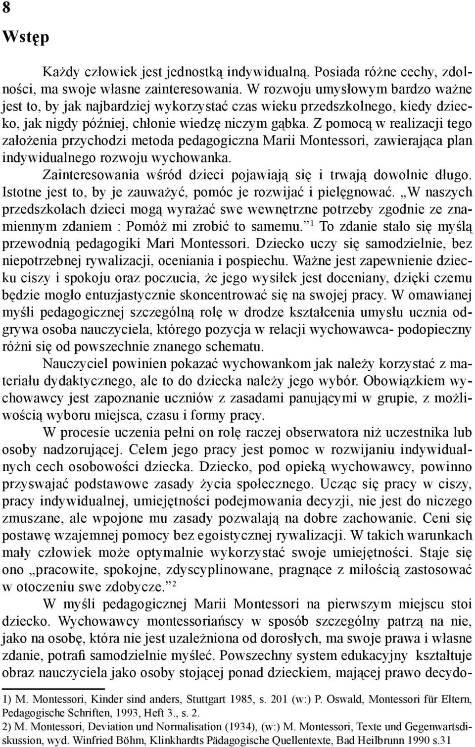 Z pomocą w realizacji tego założenia przychodzi metoda pedagogiczna Marii Montessori, zawierająca plan indywidualnego rozwoju wychowanka.