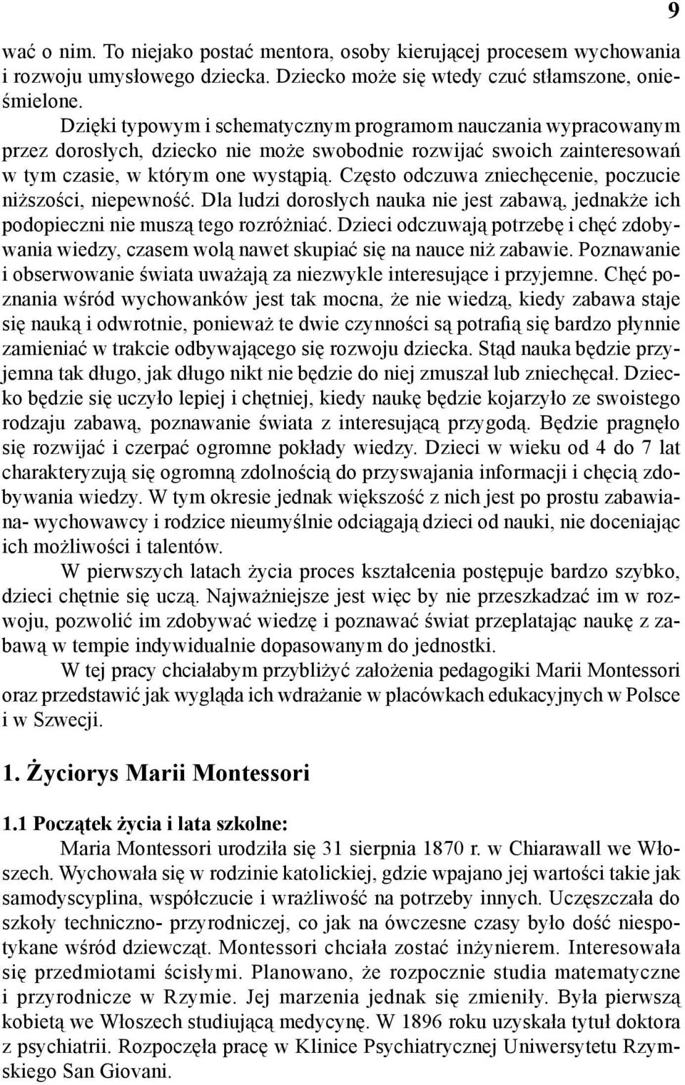 Często odczuwa zniechęcenie, poczucie niższości, niepewność. Dla ludzi dorosłych nauka nie jest zabawą, jednakże ich podopieczni nie muszą tego rozróżniać.