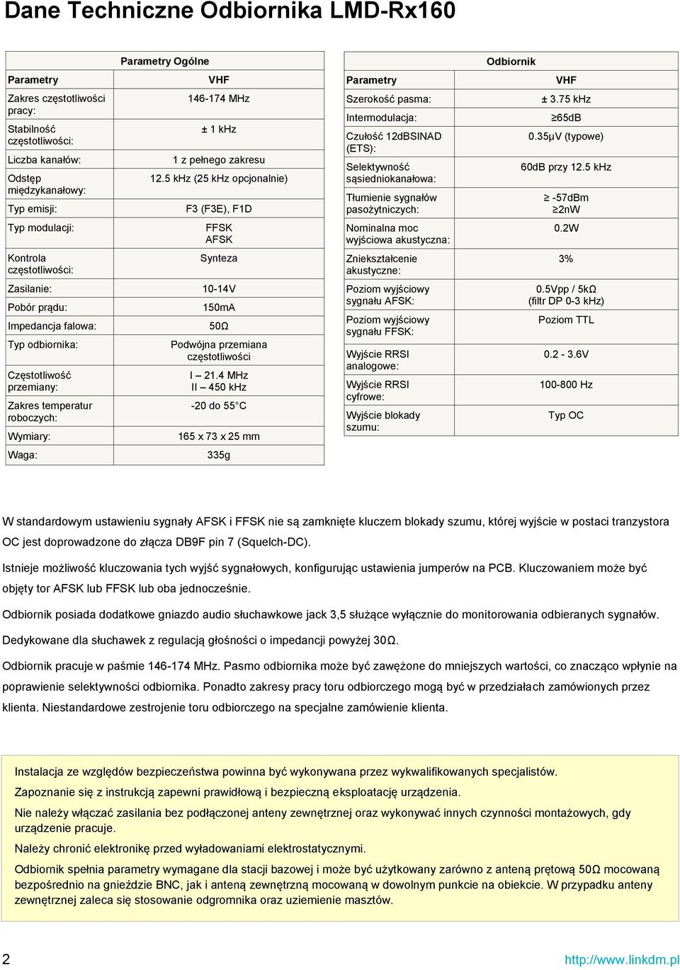 5 khz (25 khz opcjonalnie) F3 (F3E), F1D FFSK AFSK Synteza Zasilanie: 10-14V Pobór prądu: Impedancja falowa: Typ odbiornika: Częstotliwość przemiany: Zakres temperatur roboczych: Wymiary: Waga: 150mA