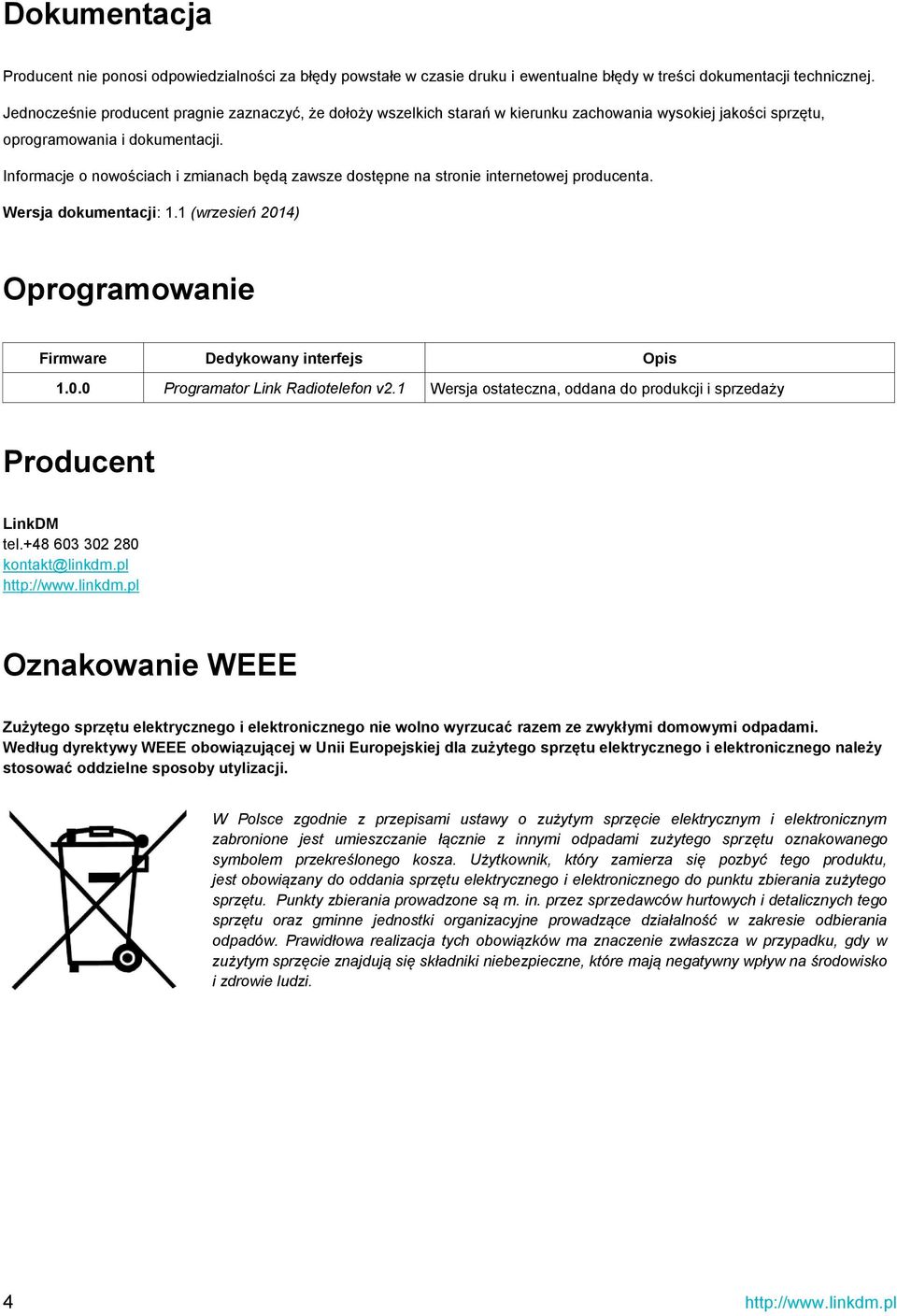 Informacje o nowościach i zmianach będą zawsze dostępne na stronie internetowej producenta. Wersja dokumentacji: 1.1 (wrzesień 2014) Oprogramowanie Firmware Dedykowany interfejs Opis 1.0.0 Programator Link Radiotelefon v2.