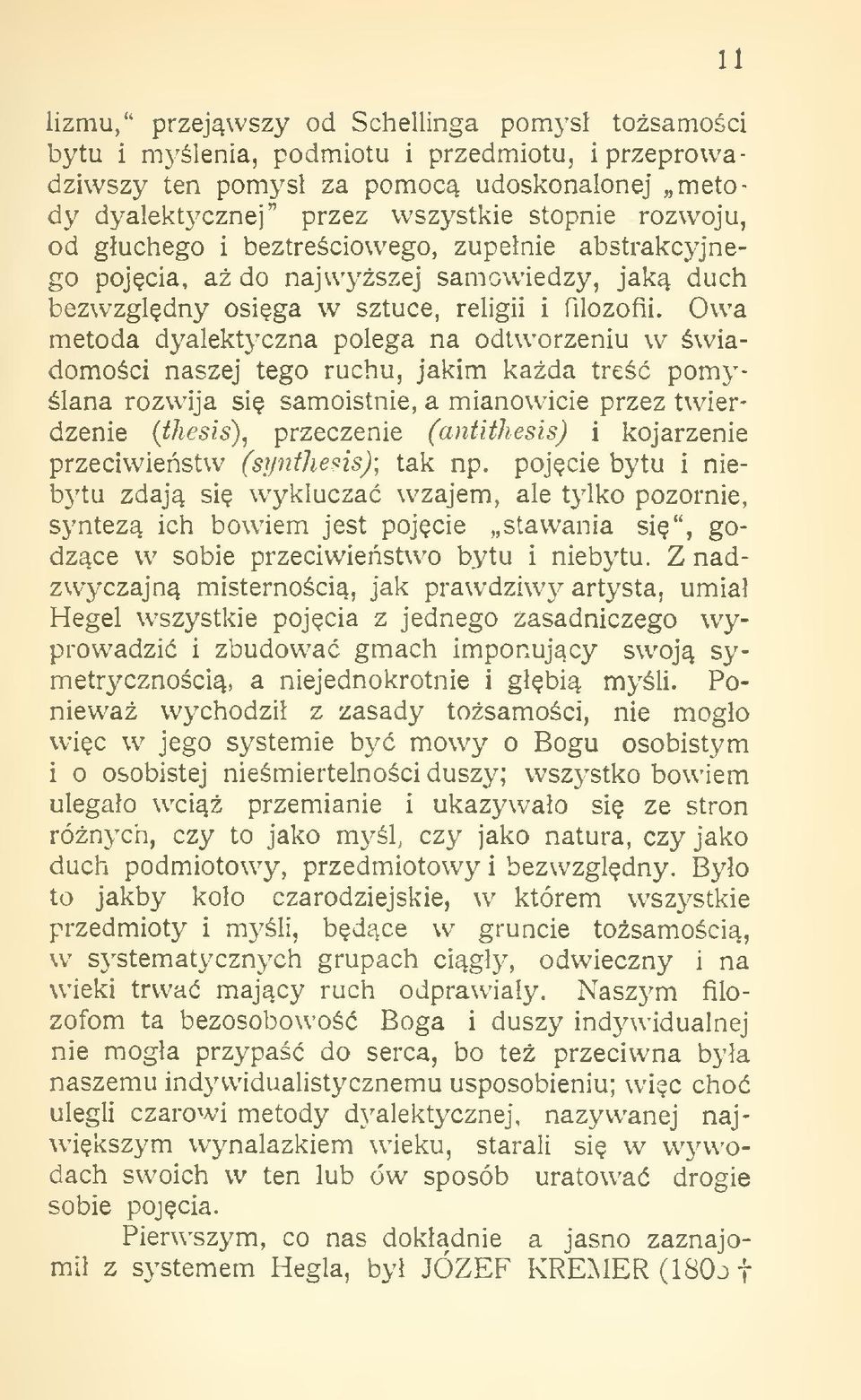 Owa metoda dyalektyczna polega na odtworzeniu w wiadomoci naszej tego ruchu, jakim kada tre pomylana rozwija si samoistnie, a mianowicie przez twierdzenie {hesls), przeczenie (antithesis) i