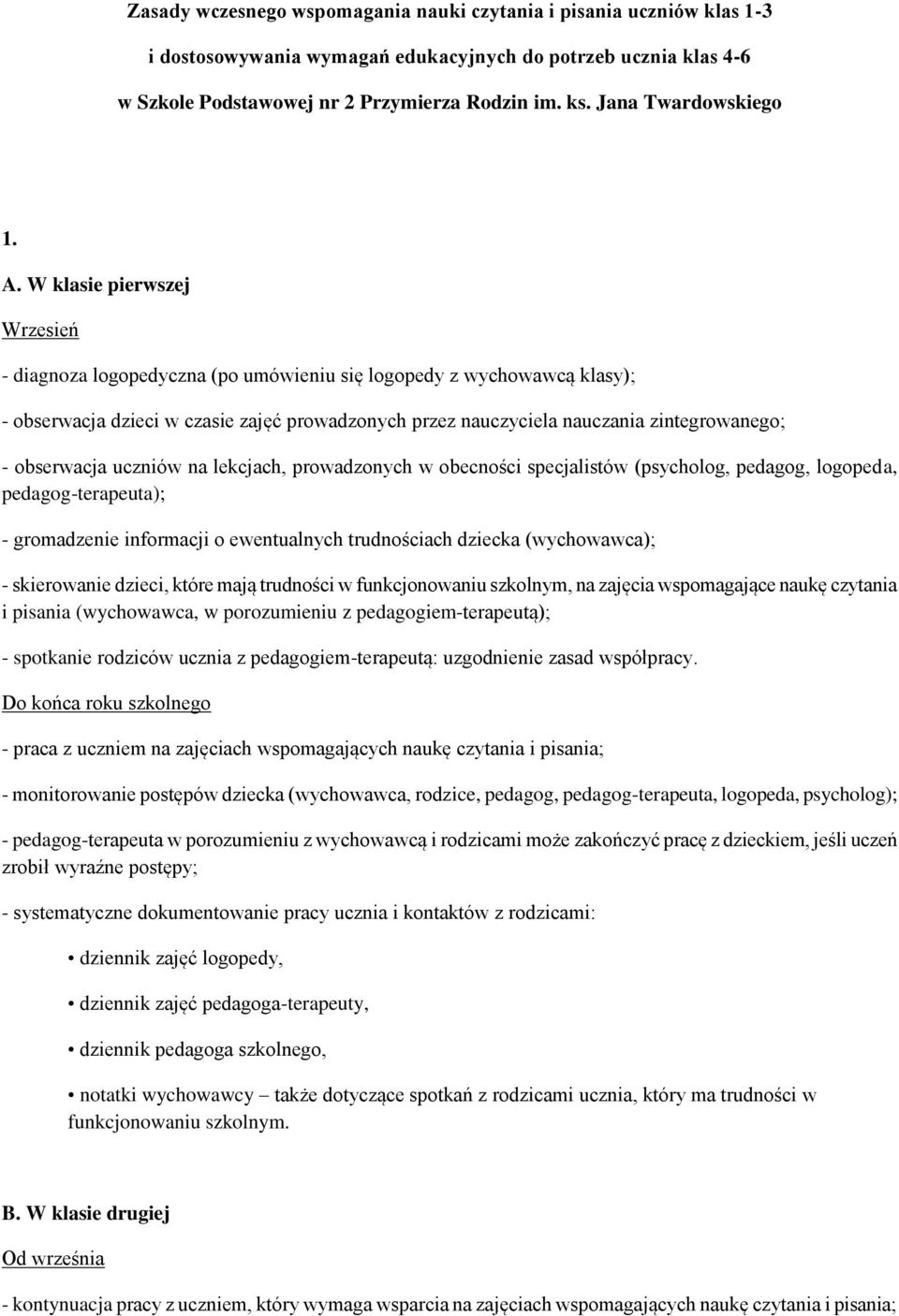 W klasie pierwszej Wrzesień - diagnoza logopedyczna (po umówieniu się logopedy z wychowawcą klasy); - obserwacja dzieci w czasie zajęć prowadzonych przez nauczyciela nauczania zintegrowanego; -