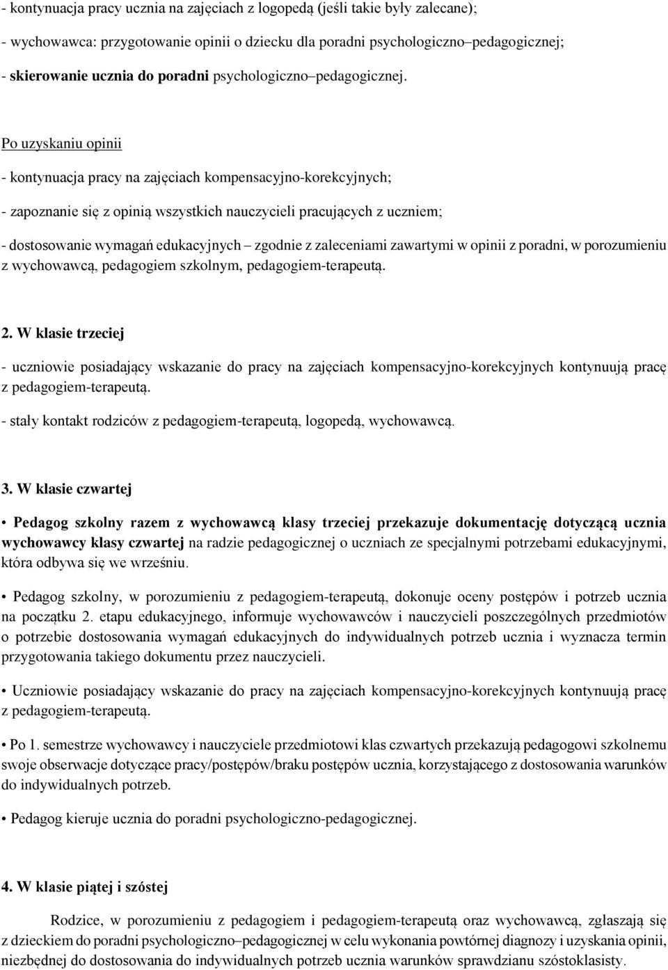 Po uzyskaniu opinii - kontynuacja pracy na zajęciach kompensacyjno-korekcyjnych; - zapoznanie się z opinią wszystkich nauczycieli pracujących z uczniem; - dostosowanie wymagań edukacyjnych zgodnie z