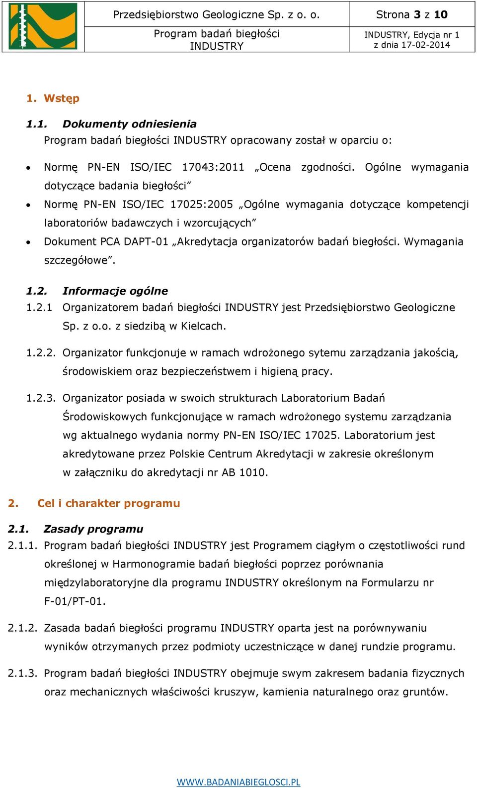 organizatorów badań biegłości. Wymagania szczegółowe. 1.2. Informacje ogólne 1.2.1 Organizatorem badań biegłości jest Przedsiębiorstwo Geologiczne Sp. z o.o. z siedzibą w Kielcach. 1.2.2. Organizator funkcjonuje w ramach wdrożonego sytemu zarządzania jakością, środowiskiem oraz bezpieczeństwem i higieną pracy.