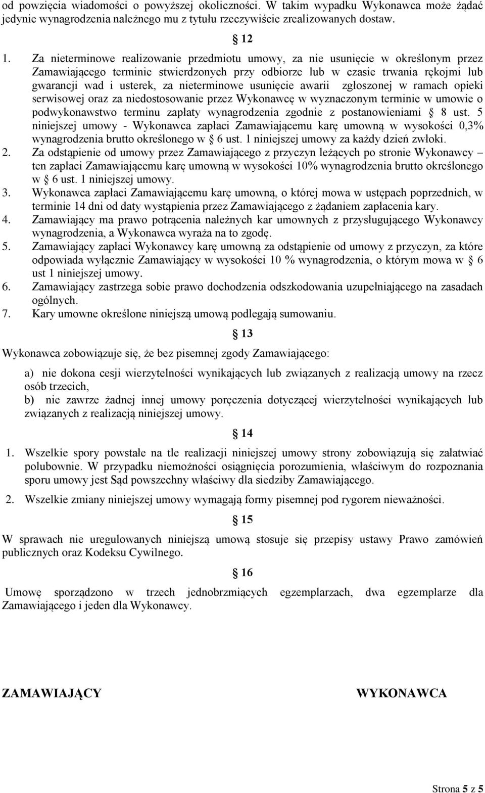 nieterminowe usunięcie awarii zgłoszonej w ramach opieki serwisowej oraz za niedostosowanie przez Wykonawcę w wyznaczonym terminie w umowie o podwykonawstwo terminu zapłaty wynagrodzenia zgodnie z