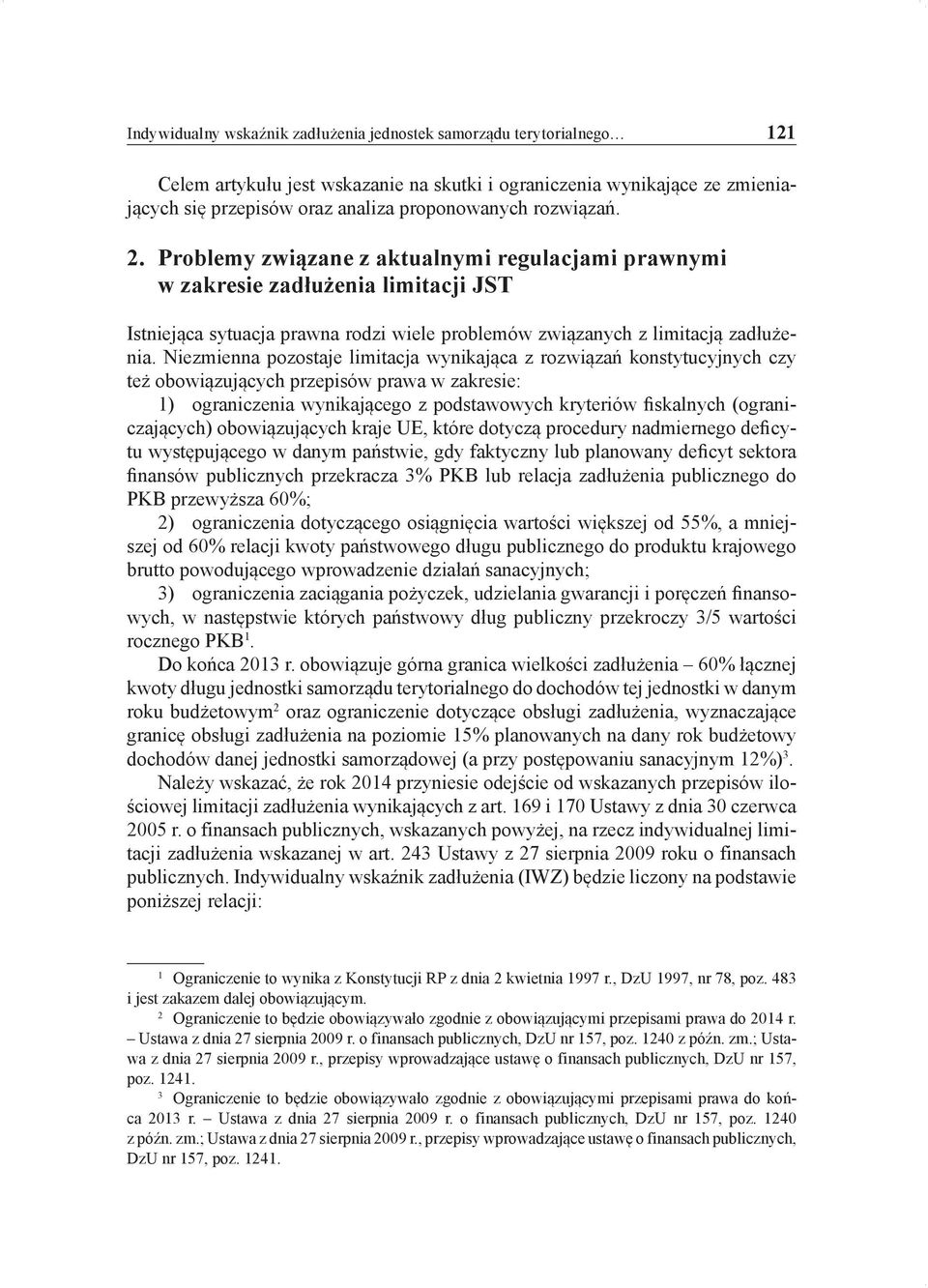 Niezmienna pozostaje limitacja wynikająca z rozwiązań konstytucyjnych czy też obowiązujących przepisów prawa w zakresie: 1) ograniczenia wynikającego z podstawowych kryteriów fiskalnych