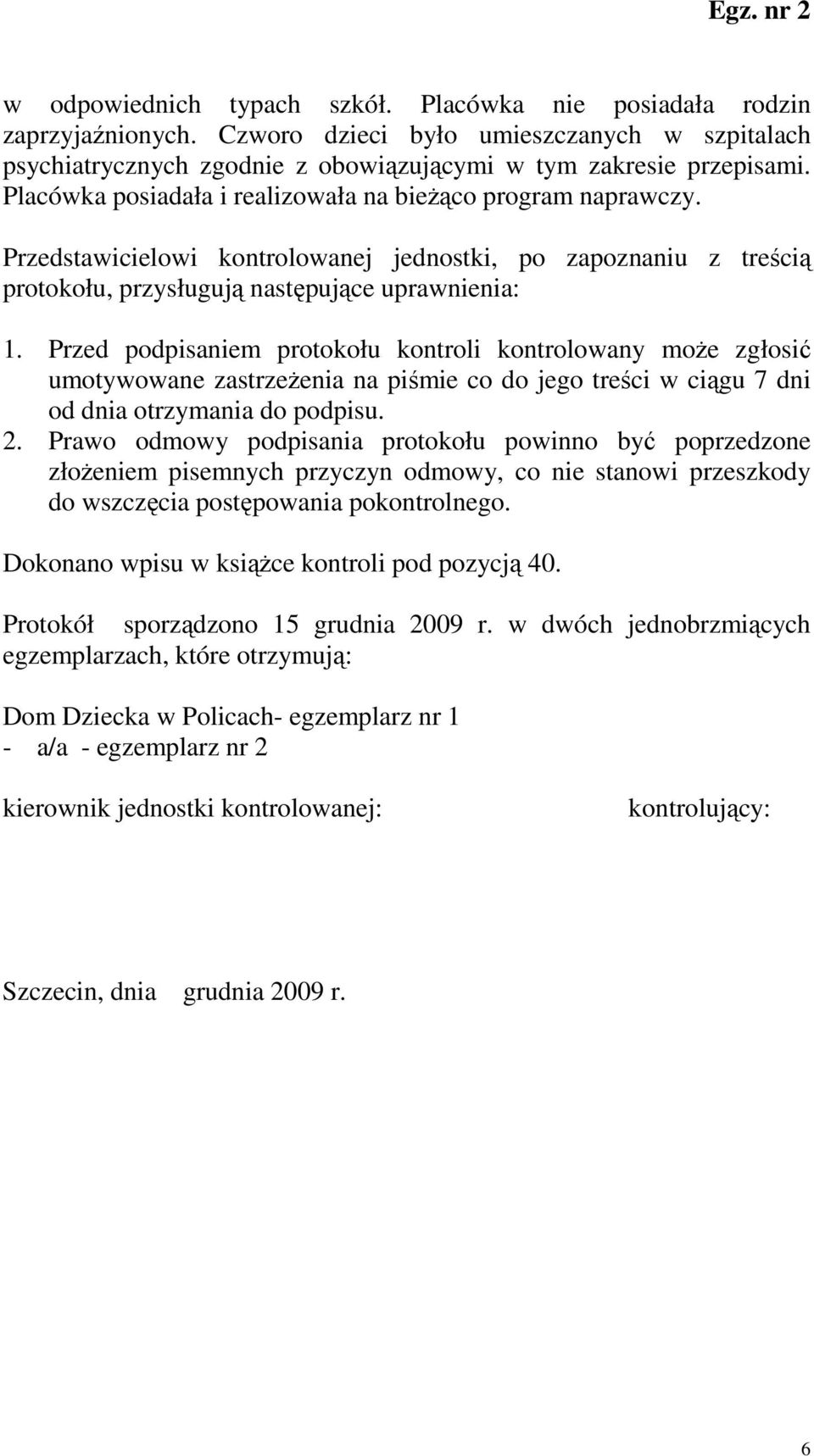 Przed podpisaniem protokołu kontroli kontrolowany moŝe zgłosić umotywowane zastrzeŝenia na piśmie co do jego treści w ciągu 7 dni od dnia otrzymania do podpisu. 2.