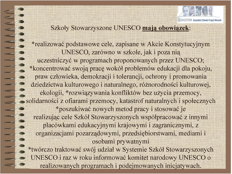 *rozwiązywania konfliktów bez użycia przemocy, solidarności z ofiarami przemocy, katastrof naturalnych i społecznych *poszukiwać nowych metod pracy i stosować je realizując cele Szkół Stowarzyszonych