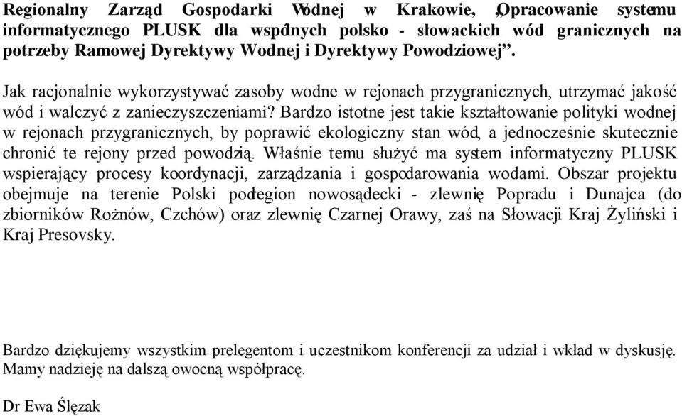 Bardzo istotne jest takie kształtowanie polityki wodnej w rejonach przygranicznych, by poprawić ekologiczny stan wód, a jednocześnie skutecznie chronić te rejony przed powodzią.