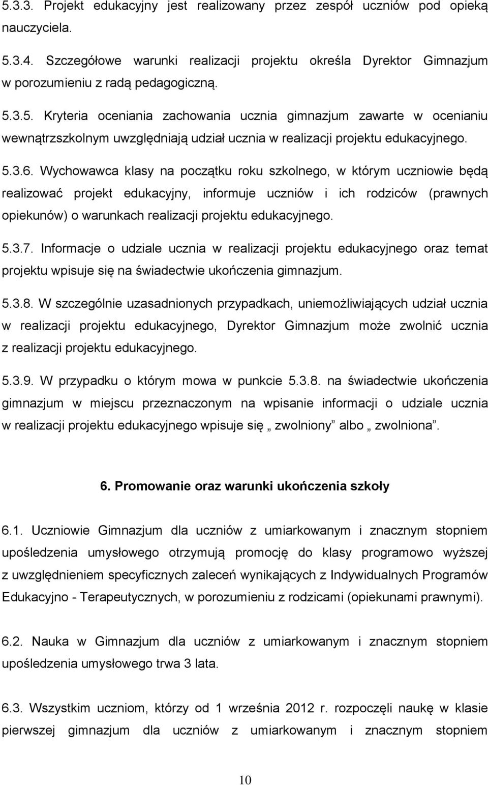 Wychowawca klasy na początku roku szkolnego, w którym uczniowie będą realizować projekt edukacyjny, informuje uczniów i ich rodziców (prawnych opiekunów) o warunkach realizacji projektu edukacyjnego.