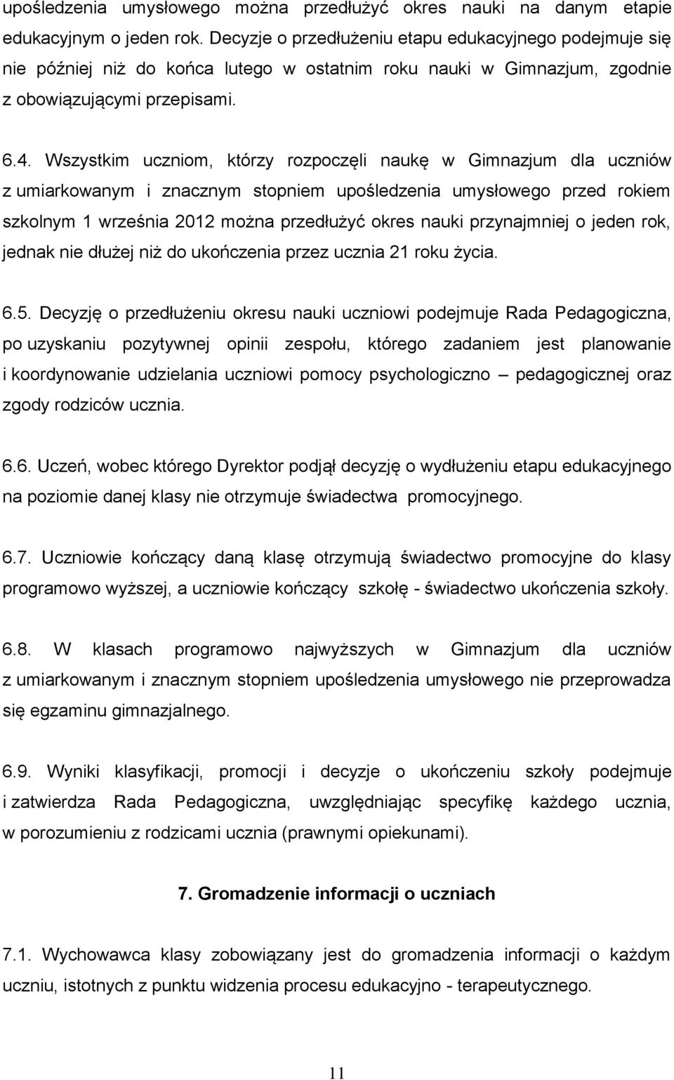 Wszystkim uczniom, którzy rozpoczęli naukę w Gimnazjum dla uczniów z umiarkowanym i znacznym stopniem upośledzenia umysłowego przed rokiem szkolnym 1 września 2012 można przedłużyć okres nauki