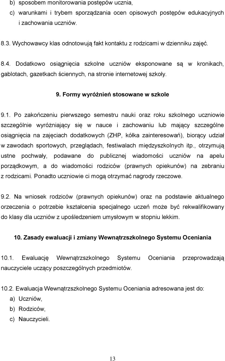 Dodatkowo osiągnięcia szkolne uczniów eksponowane są w kronikach, gablotach, gazetkach ściennych, na stronie internetowej szkoły. 9. Formy wyróżnień stosowane w szkole 9.1.