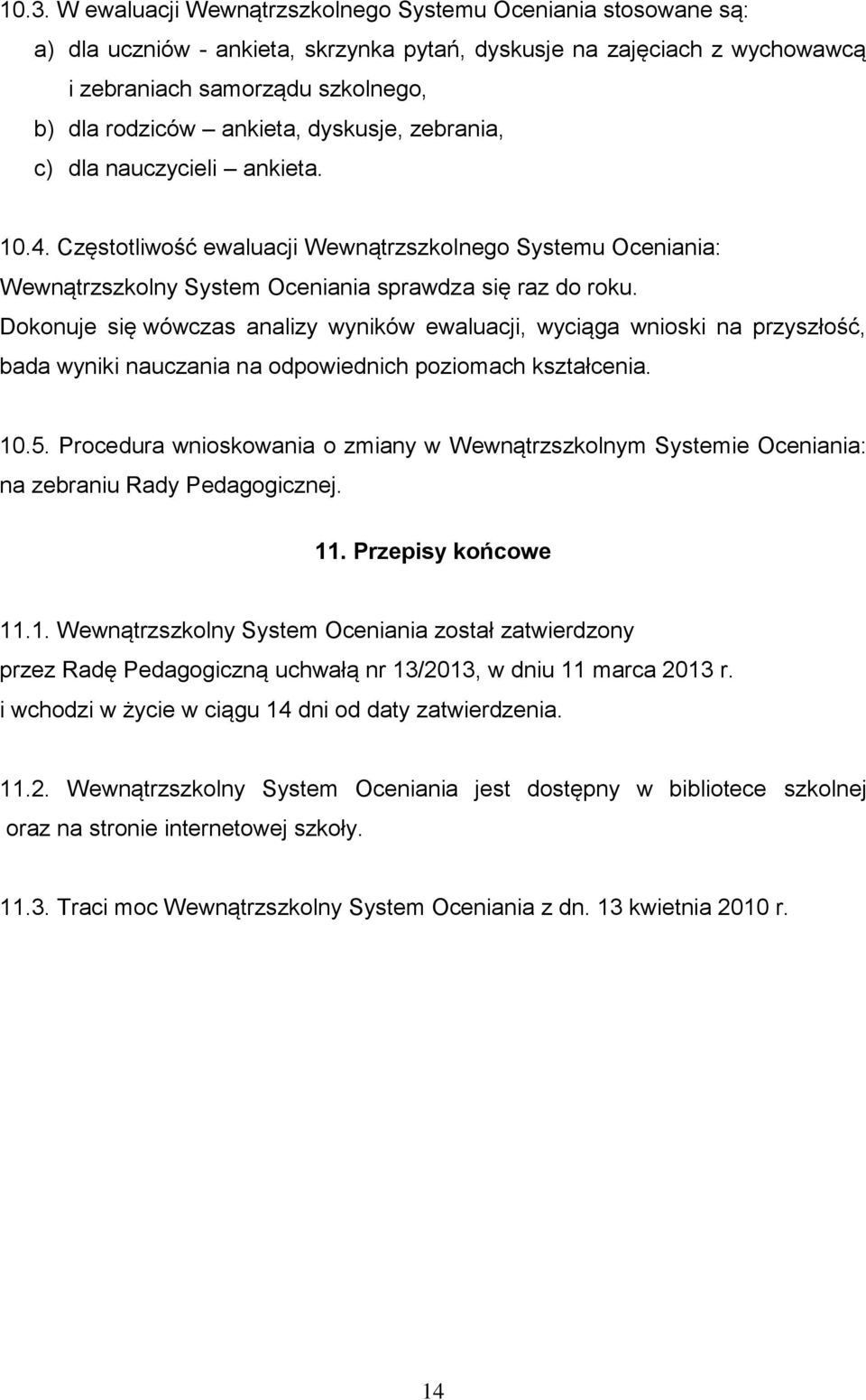 Dokonuje się wówczas analizy wyników ewaluacji, wyciąga wnioski na przyszłość, bada wyniki nauczania na odpowiednich poziomach kształcenia. 10.5.