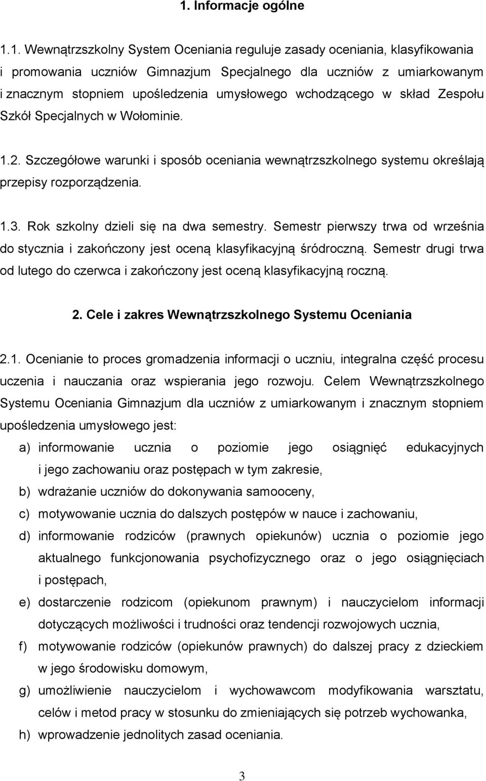 Rok szkolny dzieli się na dwa semestry. Semestr pierwszy trwa od września do stycznia i zakończony jest oceną klasyfikacyjną śródroczną.