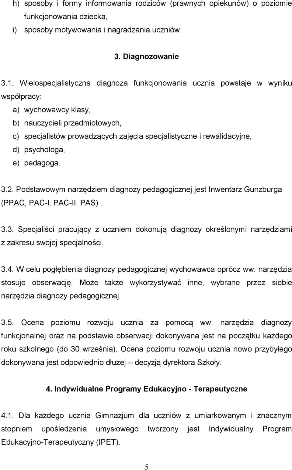 rewalidacyjne, d) psychologa, e) pedagoga. 3.2. Podstawowym narzędziem diagnozy pedagogicznej jest Inwentarz Gunzburga (PPAC, PAC-l, PAC-II, PAS). 3.3. Specjaliści pracujący z uczniem dokonują diagnozy określonymi narzędziami z zakresu swojej specjalności.