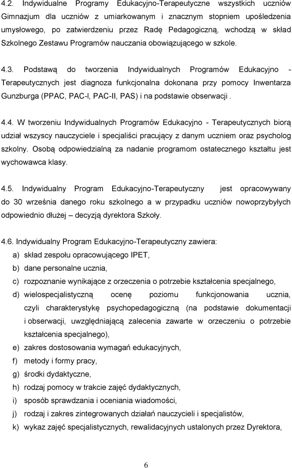 Podstawą do tworzenia Indywidualnych Programów Edukacyjno - Terapeutycznych jest diagnoza funkcjonalna dokonana przy pomocy Inwentarza Gunzburga (PPAC, PAC-l, PAC-II, PAS) i na podstawie obserwacji.