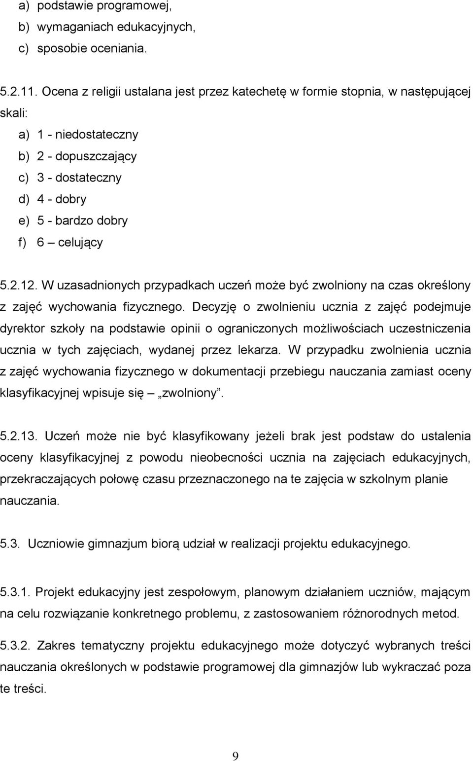 W uzasadnionych przypadkach uczeń może być zwolniony na czas określony z zajęć wychowania fizycznego.