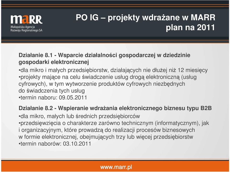 celuświadczenie usług drogą elektroniczną (usług cyfrowych), w tym wytworzenie produktów cyfrowych niezbędnych do świadczenia tych usług termin naboru: 09.05.2011 Działanie 8.