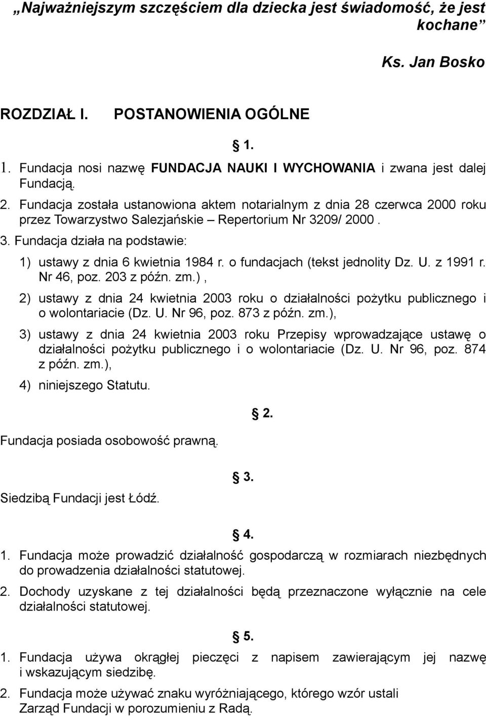 o fundacjach (tekst jednolity Dz. U. z 1991 r. Nr 46, poz. 203 z późn. zm.), 2) ustawy z dnia 24 kwietnia 2003 roku o działalności pożytku publicznego i o wolontariacie (Dz. U. Nr 96, poz. 873 z późn.