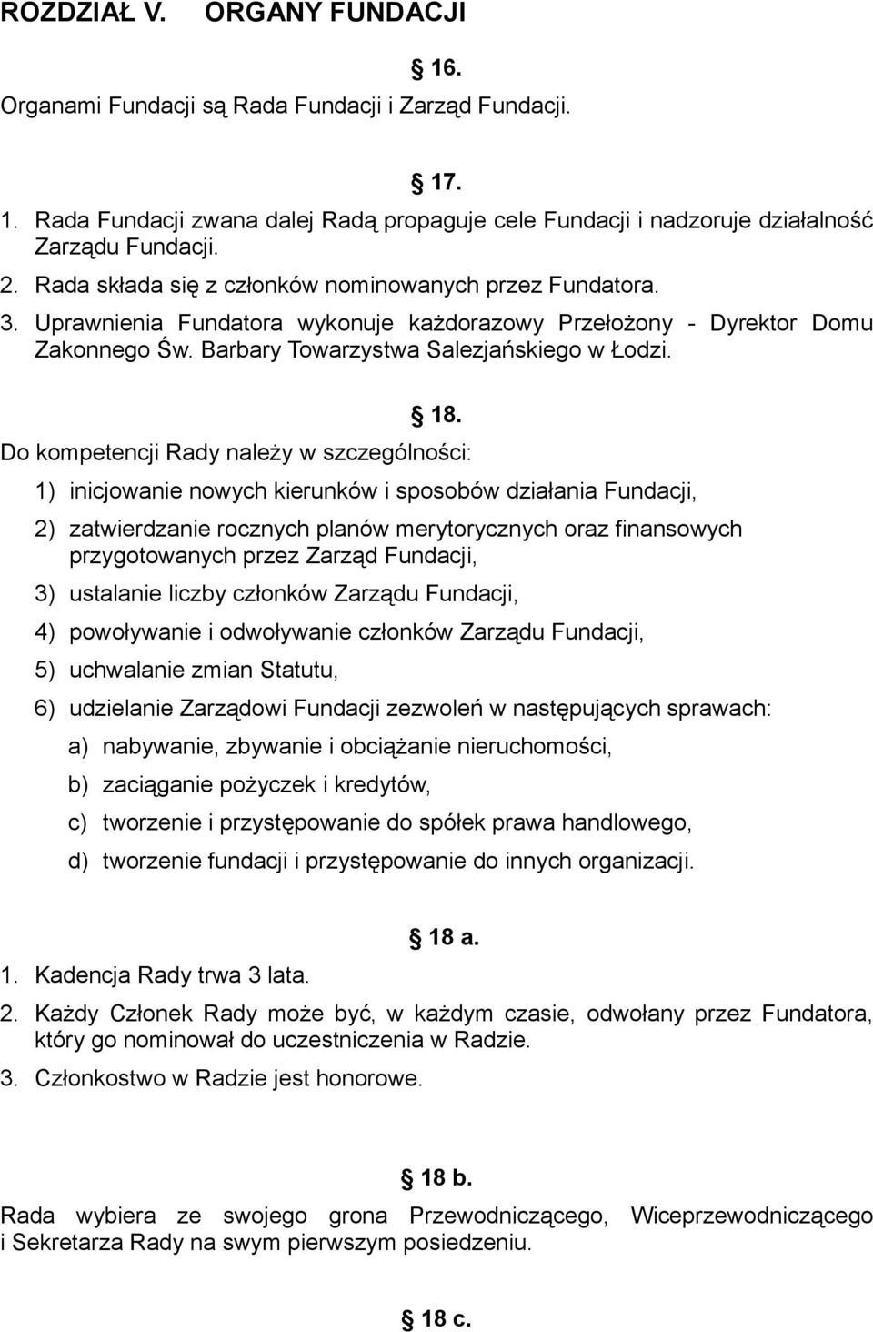 Do kompetencji Rady należy w szczególności: 1) inicjowanie nowych kierunków i sposobów działania Fundacji, 2) zatwierdzanie rocznych planów merytorycznych oraz finansowych przygotowanych przez Zarząd