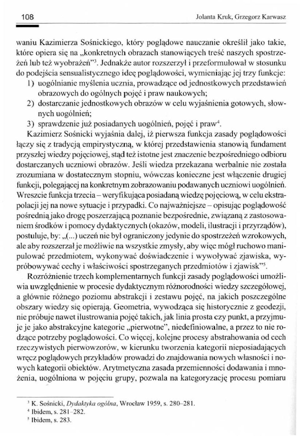 J ednakże autor rozszerzył i przeformułował w stosunku do podejścia sensualistycznego ideę poglądowośc i, wymieniając jej trzy funkcje: l) uogólnianie myślenia ucznia, prowadzące od jednostkowych