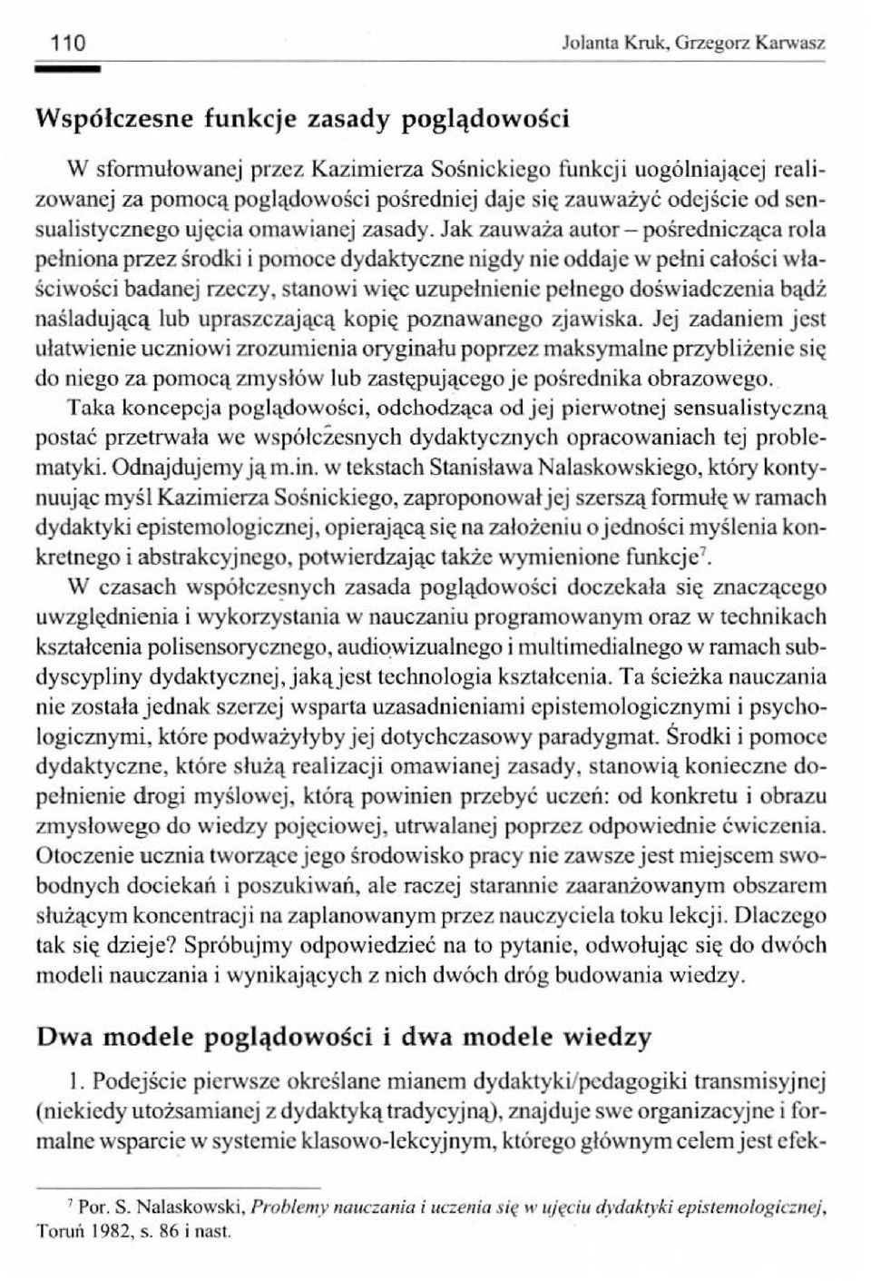 Jak zauważa autor- pośrednicząca rola pełniona przez środki i pomoce dydaktyczne nigdy nie oddaje w pełni całości właściwości badanej rzeczy, stanowi w ięc uzupełnienie pełnego doświadczenia bądź