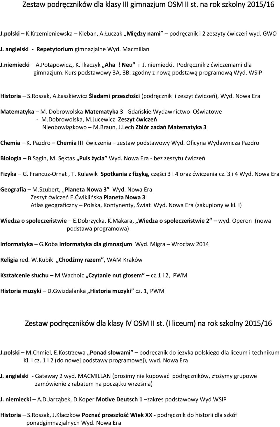 zgodny z nową podstawą programową Wyd. WSiP Historia S.Roszak, A.Łaszkiewicz Śladami przeszłości (podręcznik i zeszyt ćwiczeń), Wyd. Nowa Era Matematyka M.