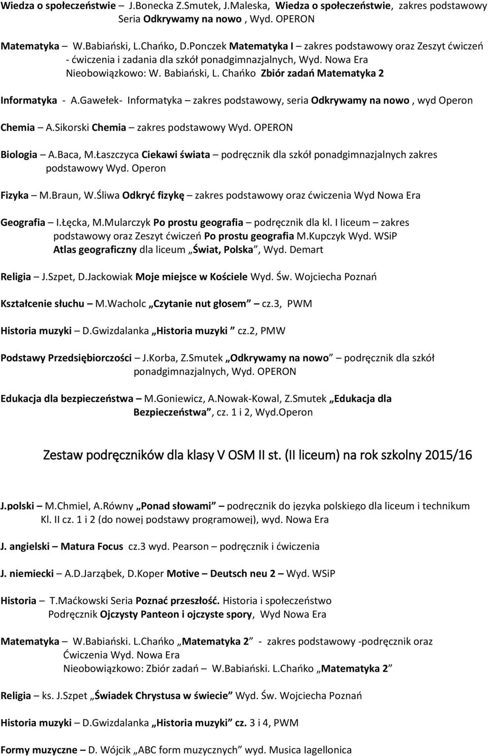 Chańko Zbiór zadań Matematyka 2 Informatyka - A.Gawełek- Informatyka zakres podstawowy, seria Odkrywamy na nowo, wyd Operon Chemia A.Sikorski Chemia zakres podstawowy Wyd. OPERON Biologia A.Baca, M.