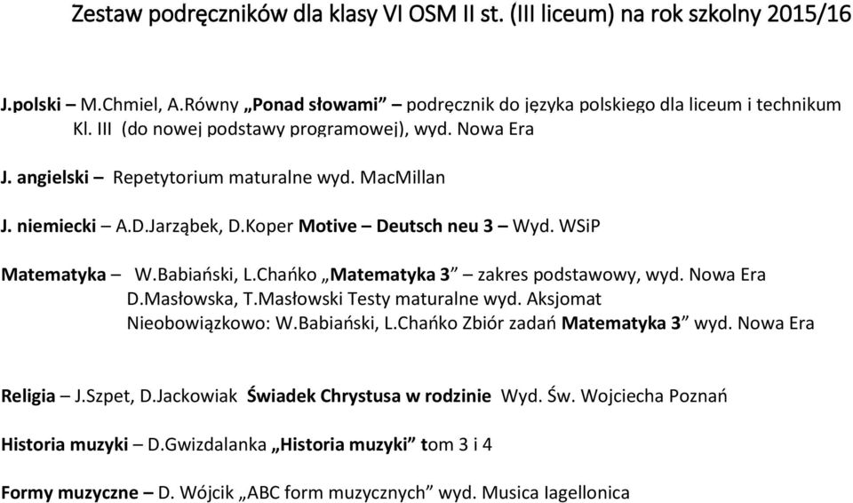 Babiański, L.Chańko Matematyka 3 zakres podstawowy, wyd. Nowa Era D.Masłowska, T.Masłowski Testy maturalne wyd. Aksjomat Nieobowiązkowo: W.Babiański, L.Chańko Zbiór zadań Matematyka 3 wyd.