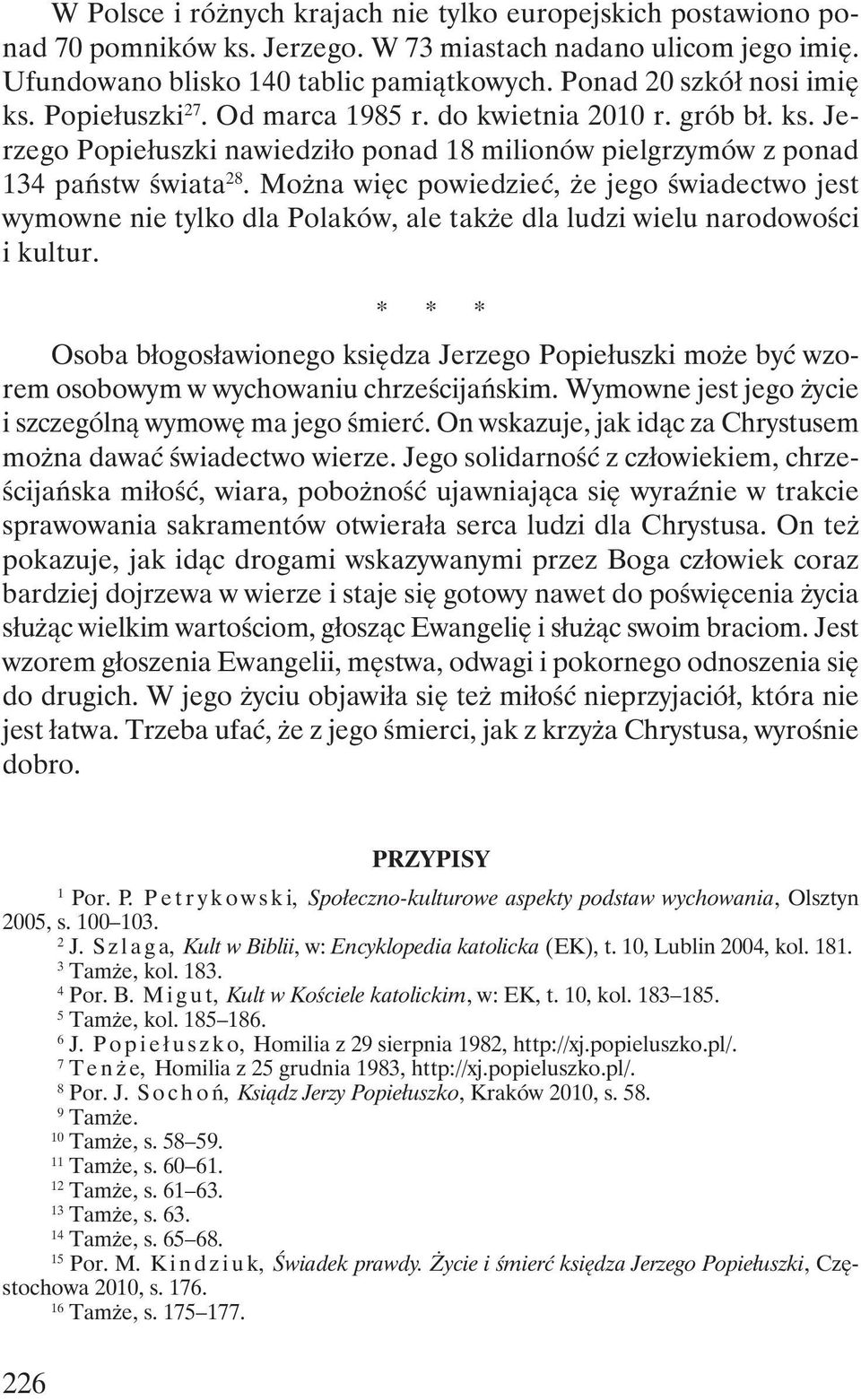 Można więc powiedzieć, że jego świadectwo jest wymowne nie tylko dla Polaków, ale także dla ludzi wielu narodowości i kultur.