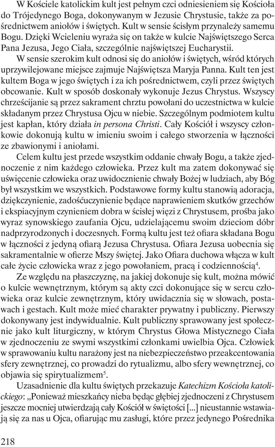 W sensie szerokim kult odnosi się do aniołów i świętych, wśród których uprzywilejowane miejsce zajmuje Najświętsza Maryja Panna.