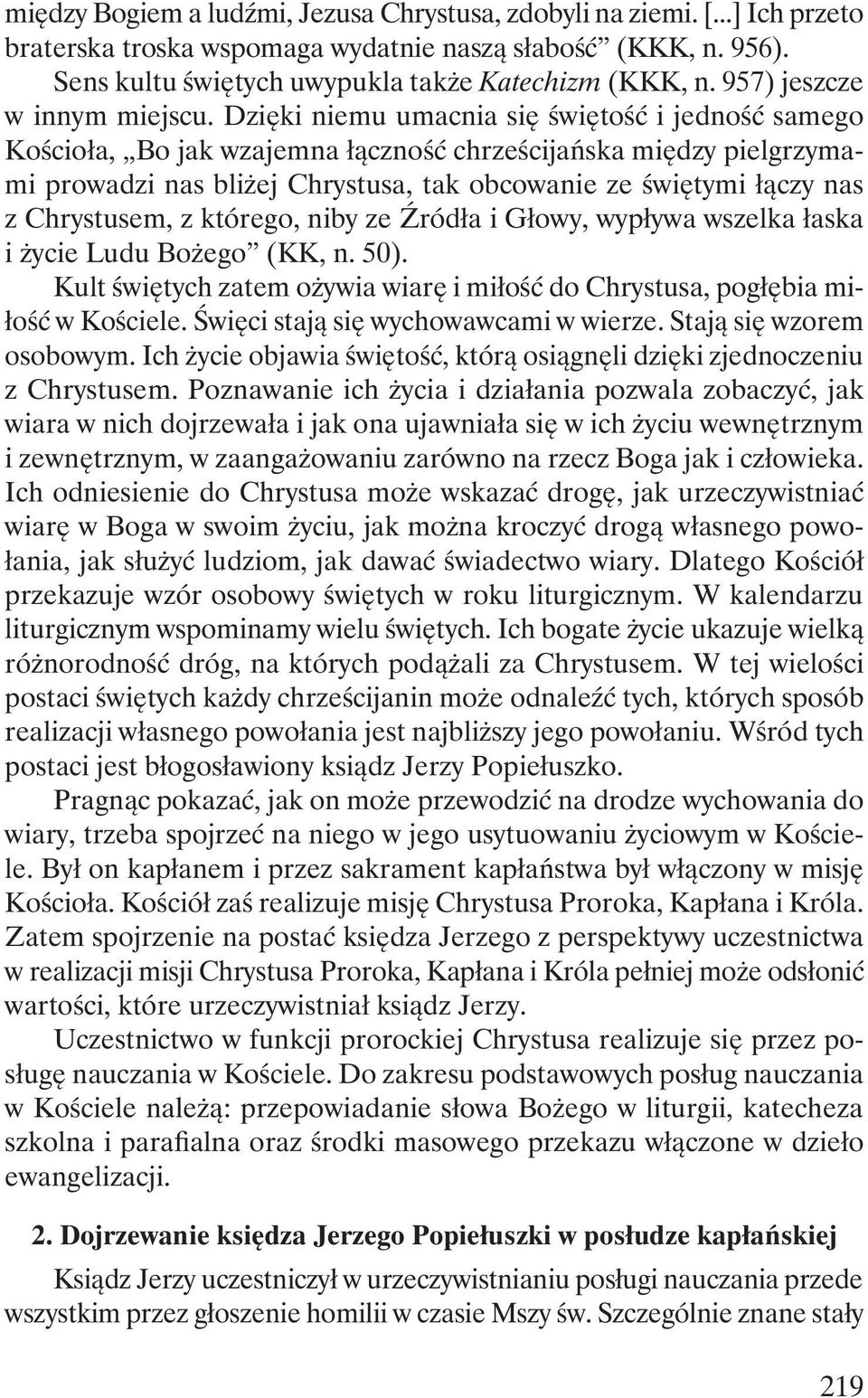 Dzięki niemu umacnia się świętość i jedność samego Kościoła, Bo jak wzajemna łączność chrześcijańska między pielgrzymami prowadzi nas bliżej Chrystusa, tak obcowanie ze świętymi łączy nas z