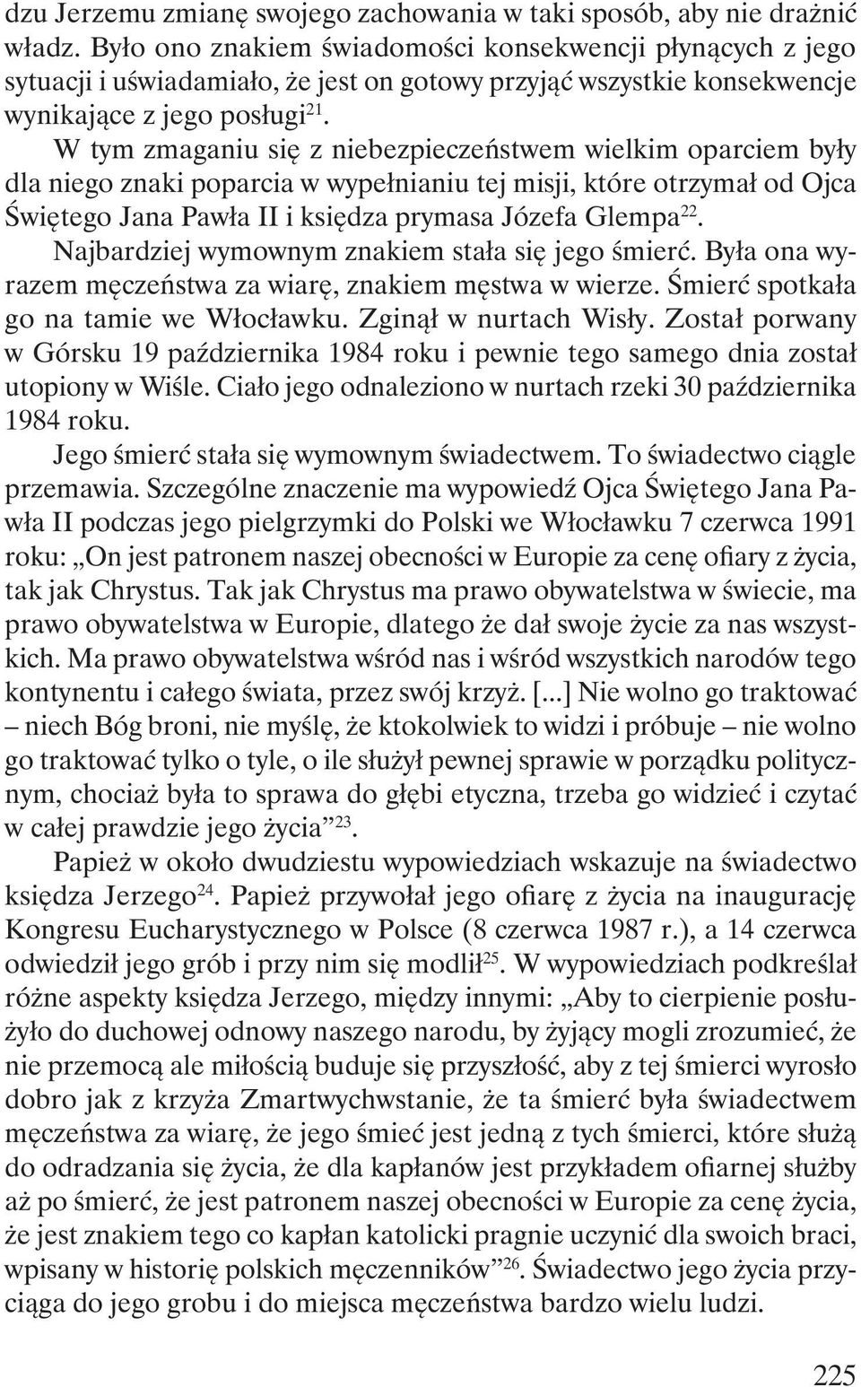 W tym zmaganiu się z niebezpieczeństwem wielkim oparciem były dla niego znaki poparcia w wypełnianiu tej misji, które otrzymał od Ojca Świętego Jana Pawła II i księdza prymasa Józefa Glempa 22.