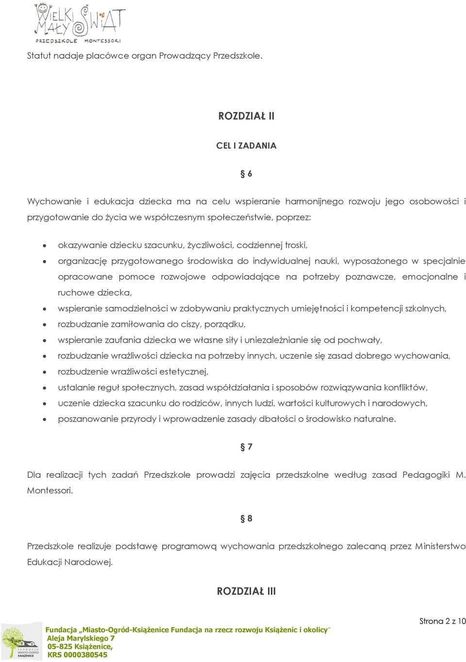 dziecku szacunku, życzliwości, codziennej troski, organizację przygotowanego środowiska do indywidualnej nauki, wyposażonego w specjalnie opracowane pomoce rozwojowe odpowiadające na potrzeby