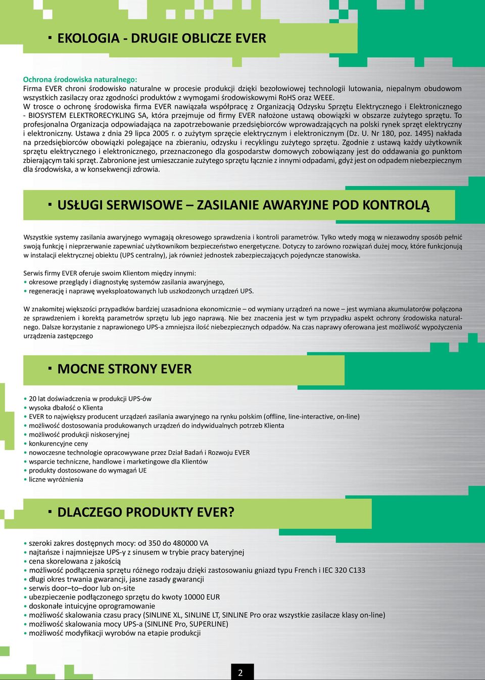 W trosce o ochronę środowiska firma EVER nawiązała współpracę z Organizacją Odzysku Sprzętu Elektrycznego i Elektronicznego - BIOSYSTEM ELEKTRORECYKLING SA, która przejmuje od firmy EVER nałożone