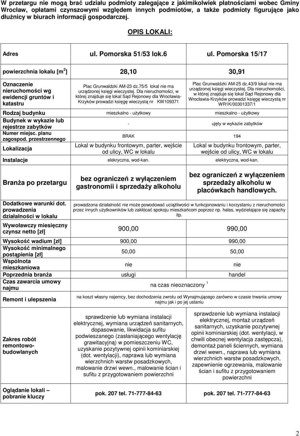 Pomorska 15/17 powierzchnia lokalu [m 2 ] 28,10 30,91 Oznaczenie nieruchomości wg ewidencji gruntów i katastru Plac Grunwaldzki AM-23 dz.75/5 lokal nie ma urządzonej księgi wieczystej.