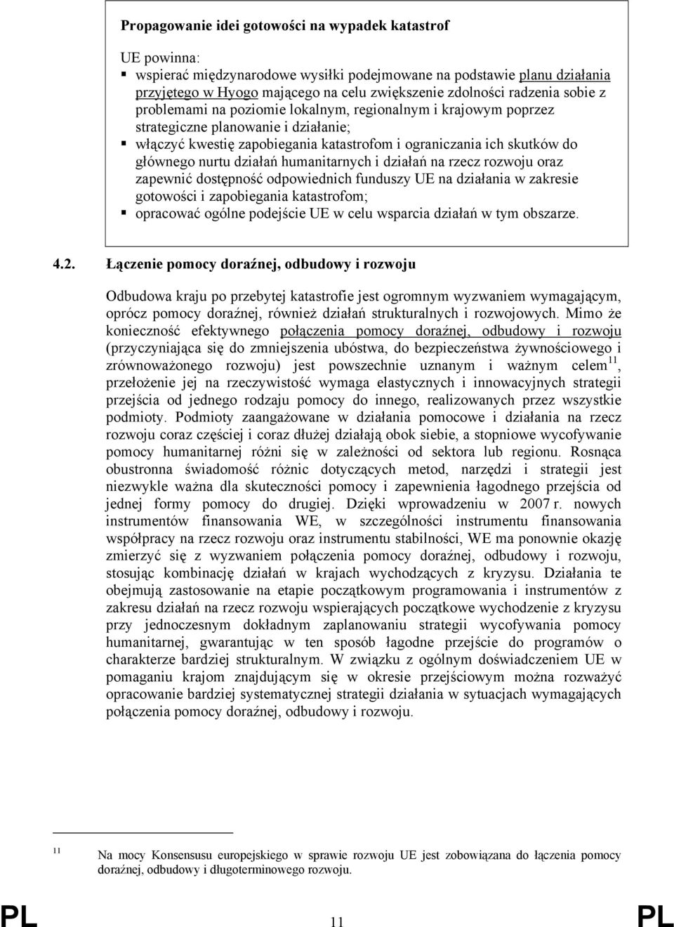 nurtu działań humanitarnych i działań na rzecz rozwoju oraz zapewnić dostępność odpowiednich funduszy UE na działania w zakresie gotowości i zapobiegania katastrofom; opracować ogólne podejście UE w