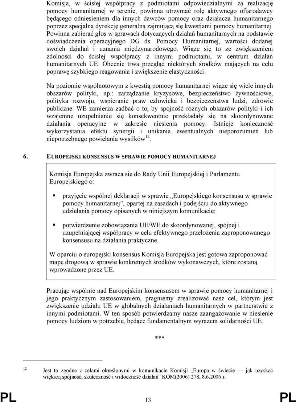 Powinna zabierać głos w sprawach dotyczących działań humanitarnych na podstawie doświadczenia operacyjnego DG ds. Pomocy Humanitarnej, wartości dodanej swoich działań i uznania międzynarodowego.