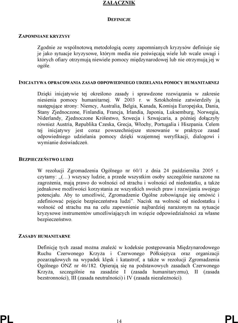 INICJATYWA OPRACOWANIA ZASAD ODPOWIEDNIEGO UDZIELANIA POMOCY HUMANITARNEJ Dzięki inicjatywie tej określono zasady i sprawdzone rozwiązania w zakresie niesienia pomocy humanitarnej. W 2003 r.