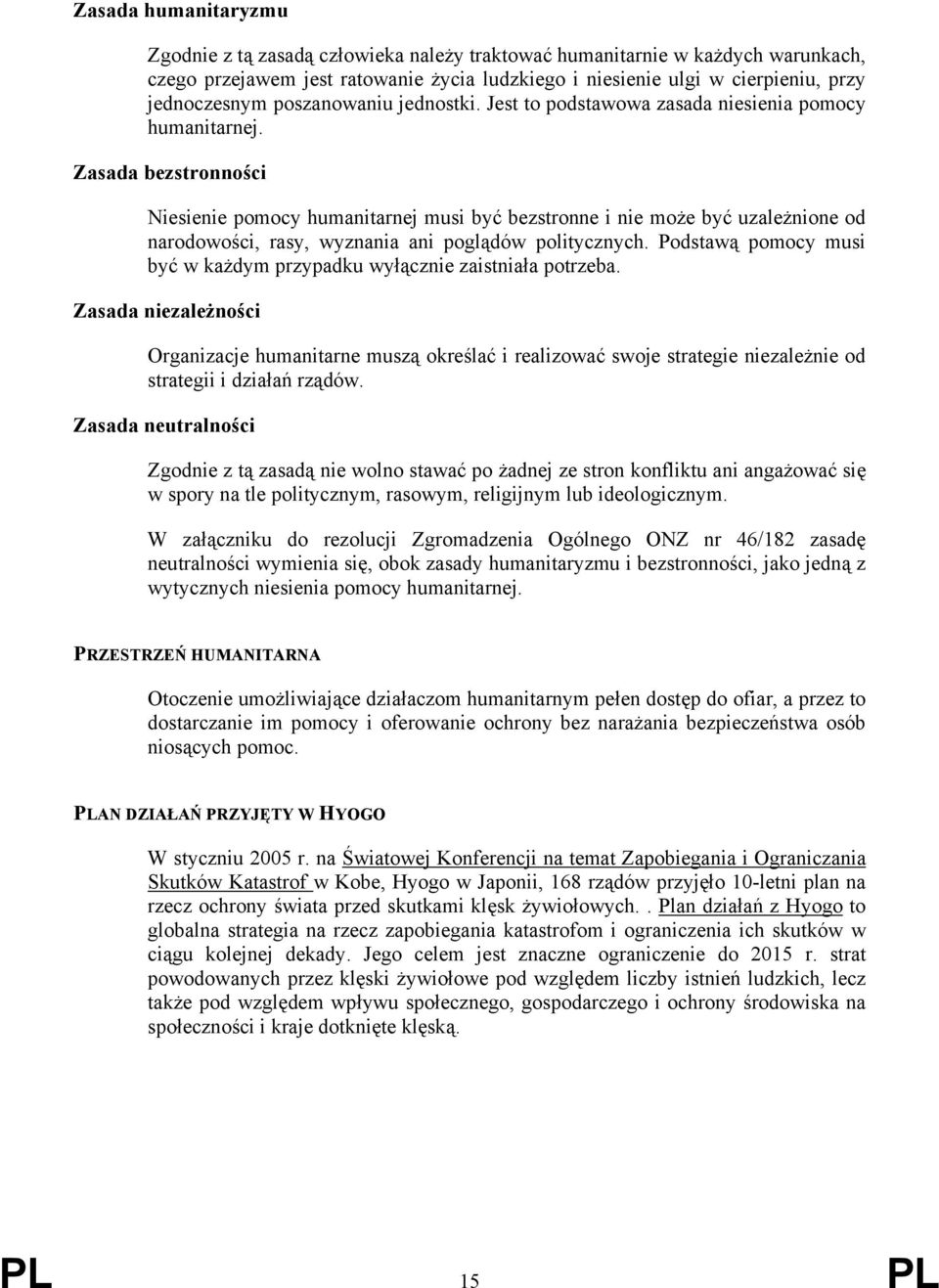 Zasada bezstronności Niesienie pomocy humanitarnej musi być bezstronne i nie może być uzależnione od narodowości, rasy, wyznania ani poglądów politycznych.