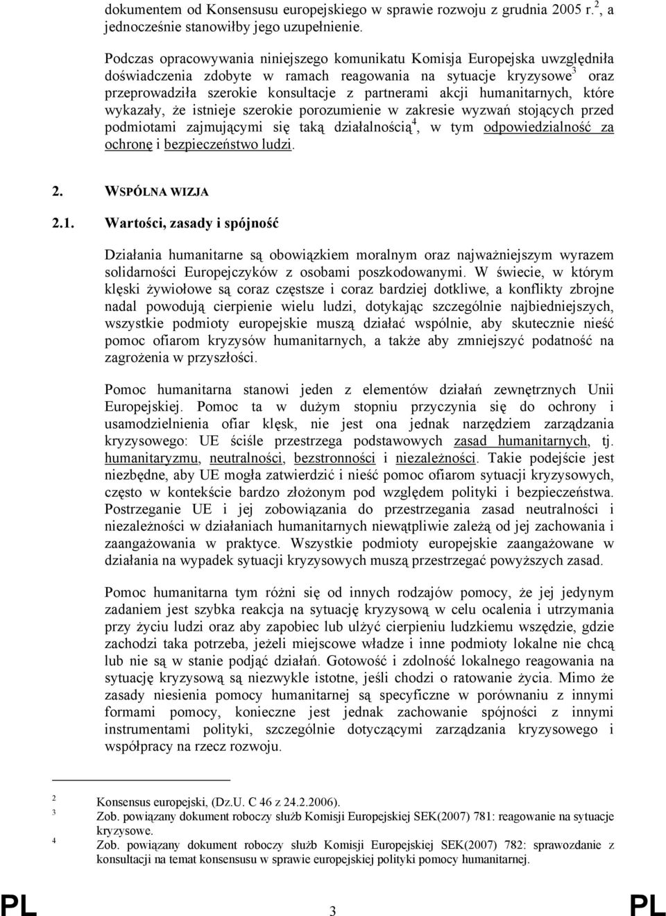 akcji humanitarnych, które wykazały, że istnieje szerokie porozumienie w zakresie wyzwań stojących przed podmiotami zajmującymi się taką działalnością 4, w tym odpowiedzialność za ochronę i