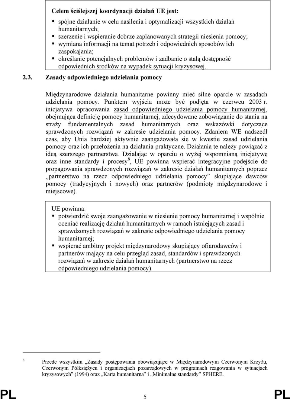 kryzysowej. 2.3. Zasady odpowiedniego udzielania pomocy Międzynarodowe działania humanitarne powinny mieć silne oparcie w zasadach udzielania pomocy. Punktem wyjścia może być podjęta w czerwcu 2003 r.