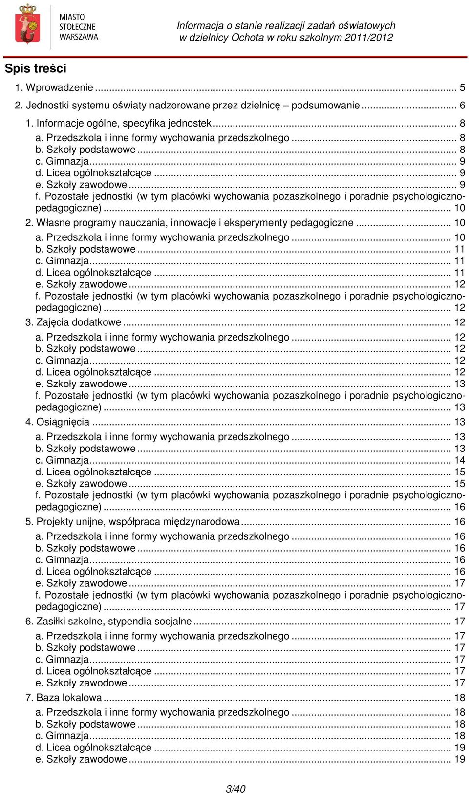 Pozostałe jednostki (w tym placówki wychowania pozaszkolnego i poradnie psychologicznopedagogiczne)... 10 2. Własne programy nauczania, innowacje i eksperymenty pedagogiczne... 10 a.