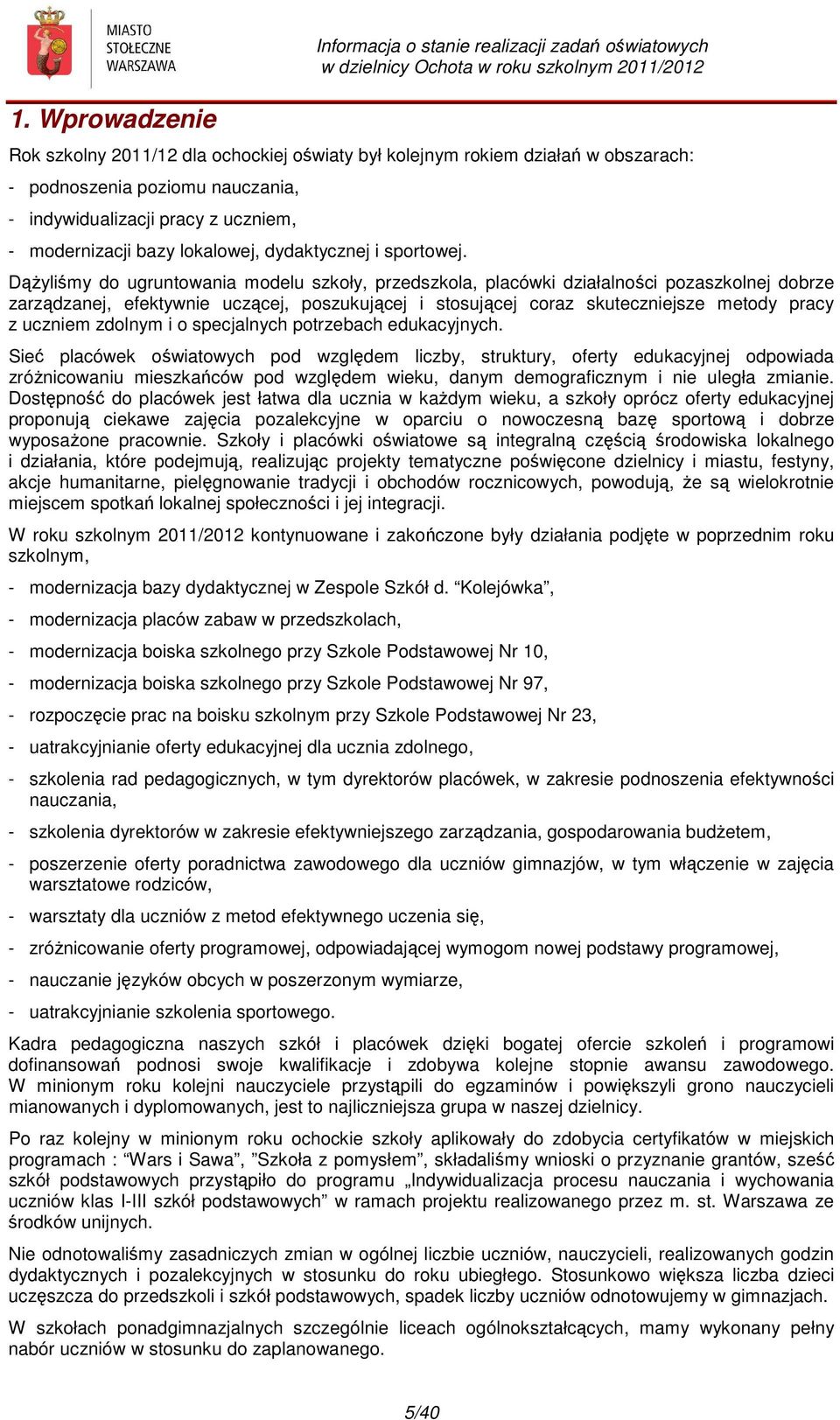 Dążyliśmy do ugruntowania modelu szkoły, przedszkola, placówki działalności pozaszkolnej dobrze zarządzanej, efektywnie uczącej, poszukującej i stosującej coraz skuteczniejsze metody pracy z uczniem